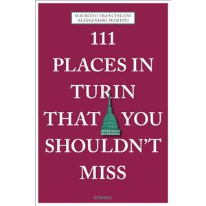 Alessandro Martini 111 Places in Turin That You Shouldn't Miss (111 Places/Shops) Alessandro Martini 111 Places in Turin That You Shouldn't Miss (111 Places/Shops)