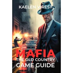 Virest, Kaelen Mafia The Old Country Game Guide: Unlock Trophies, Master Combat, and Explore Hidden Secrets: 14 (Mastering Action Games: The Ultimate Strategy Guide Series) Virest, Kaelen Mafia The Old Country Game Guide: Unlock Trophies, Master Combat, and Explore Hidden Secrets: 14 (Mastering Action Games: The Ultimate Strategy Guide Series)