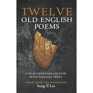 Lee Twelve Old English Poems: A Dual-Language Edition with Parallel Texts Lee Twelve Old English Poems: A Dual-Language Edition with Parallel Texts
