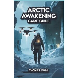 John, Thomas ARCTIC AWAKENING GAME GUIDE: Your Choices Decide Who Makes It Out Alive John, Thomas ARCTIC AWAKENING GAME GUIDE: Your Choices Decide Who Makes It Out Alive