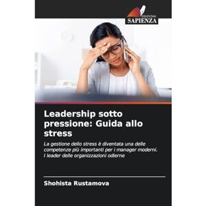 Rustamova, Shohista Leadership sotto pressione: Guida allo stress Rustamova, Shohista Leadership sotto pressione: Guida allo stress