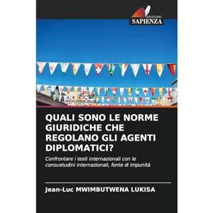 MWIMBUTWENA LUKISA, Jean-Luc QUALI SONO LE NORME GIURIDICHE CHE REGOLANO GLI AGENTI DIPLOMATICI?: Confrontare i testi internazionali con le consuetudini internazionali, fonte di impunità MWIMBUTWENA LUKISA, Jean-Luc QUALI SONO LE NORME GIURIDICHE CHE REGOLANO GLI AGENTI DIPLOMATICI?: Confrontare i testi internazionali con le consuetudini internazionali, fonte di impunità