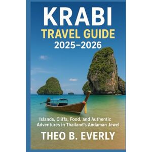 Everly, Theo B. KRABI TRAVEL GUIDE 2025–2026: Islands, Cliffs, Food, and Authentic Adventures in Thailand’s Andaman Jewel Everly, Theo B. KRABI TRAVEL GUIDE 2025–2026: Islands, Cliffs, Food, and Authentic Adventures in Thailand’s Andaman Jewel