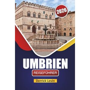 Levin, Derrick UMBRIEN REISEFÜHRER 2026: Entdecken Sie die wichtigsten Sehenswürdigkeiten, versteckten Schätze, kulturellen Stätten, die lokale Küche und wichtige Reisetipps Mittelitaliens Levin, Derrick UMBRIEN REISEFÜHRER 2026: Entdecken Sie die wichtigsten Sehenswürdigkeiten, versteckten Schätze, kulturellen Stätten, die lokale Küche und wichtige Reisetipps Mittelitaliens