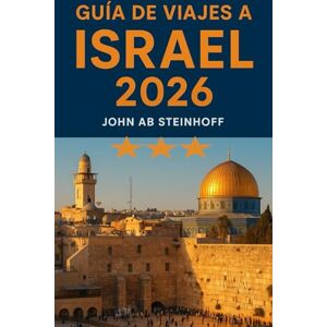 STEINHOFF, JOHN AB GUÍA DE VIAJES A ISRAEL 2026: Israel es una tierra de maravillas antiguas y vibrante modernidad, Desde las calles sagradas de Jerusalén hasta la ... fe y aventura moderna que ofrece Israel STEINHOFF, JOHN AB GUÍA DE VIAJES A ISRAEL 2026: Israel es una tierra de maravillas antiguas y vibrante modernidad, Desde las calles sagradas de Jerusalén hasta la ... fe y aventura moderna que ofrece Israel