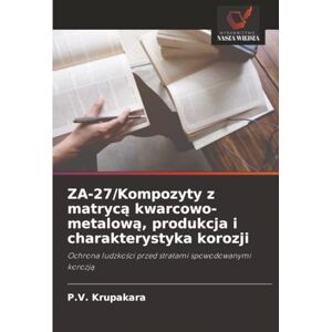 Krupakara, P.V. ZA-27/Kompozyty z matrycą kwarcowo-metalową, produkcja i charakterystyka korozji: Ochrona ludzkości przed stratami spowodowanymi korozją: Ochrona ludzko¿ci przed stratami spowodowanymi korozj¿ Krupakara, P.V. ZA-27/Kompozyty z matrycą kwarcowo-metalową, produkcja i charakterystyka korozji: Ochrona ludzkości przed stratami spowodowanymi korozją: Ochrona ludzko¿ci przed stratami spowodowanymi korozj¿