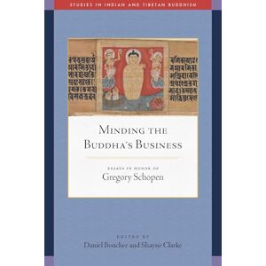 Boucher, Daniel Minding the Buddha's Business: Essays in Honor of Gregory Schopen (Studies in Indian and Tibetan Buddhism) Boucher, Daniel Minding the Buddha's Business: Essays in Honor of Gregory Schopen (Studies in Indian and Tibetan Buddhism)
