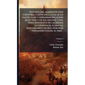 1488-1539, Colã3n Fernando Historia del almirante don CristÃ3bal ColÃ3n en la cual se da particular y verdadera relaciÃ3n de su vida y de sus hechos, y del descubrimiento de las ... escrita por don Fernando ColÃ3n, su hijo .. 1488-1539, Colã3n Fernando Historia del almirante don CristÃ3bal ColÃ3n en la cual se da particular y verdadera relaciÃ3n de su vida y de sus hechos, y del descubrimiento de las ... escrita por don Fernando ColÃ3n, su hijo ..