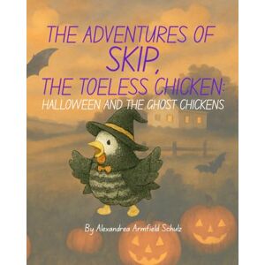 Schulz, Alexandrea Armfield The Adventures of Skip, the Toeless Chicken: Halloween And The Ghost Chickens: Book 2 in The Adventures of Skip Series Schulz, Alexandrea Armfield The Adventures of Skip, the Toeless Chicken: Halloween And The Ghost Chickens: Book 2 in The Adventures of Skip Series
