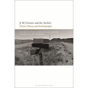 J.M. Coetzee and the Archive: Fiction, Theory, and Autobiography J.M. Coetzee and the Archive: Fiction, Theory, and Autobiography