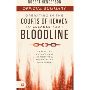 Henderson, Robert The Official Summary of Operating in the Courts of Heaven to Cleanse Your Bloodline: Cancel the Enemy's Case Against You, Your Family, and Your Future Henderson, Robert The Official Summary of Operating in the Courts of Heaven to Cleanse Your Bloodline: Cancel the Enemy's Case Against You, Your Family, and Your Future