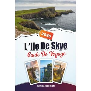 Johnson, Harry GUIDE DE VOYAGE L'ÎLE DE SKYE 2026: Découvrez des trésors cachés, des sites historiques, des conseils de voyage et des expériences de vacances inoubliables Johnson, Harry GUIDE DE VOYAGE L'ÎLE DE SKYE 2026: Découvrez des trésors cachés, des sites historiques, des conseils de voyage et des expériences de vacances inoubliables