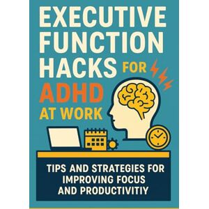 Lee Executive Function Hacks for ADHD at Work: How to Work Smarter, Not Harder, With the Brain You Have Lee Executive Function Hacks for ADHD at Work: How to Work Smarter, Not Harder, With the Brain You Have