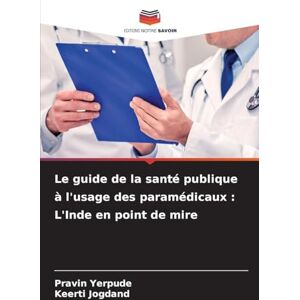 Yerpude, Pravin Le guide de la santé publique à l'usage des paramédicaux: L'Inde en point de mire Yerpude, Pravin Le guide de la santé publique à l'usage des paramédicaux: L'Inde en point de mire
