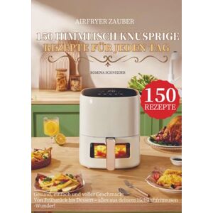 Schneider, Romina Airfryer Zauber – 150 himmlisch knusprige Rezepte für jeden Tag: Gesund, einfach und voller Geschmack: Von Frühstück bis Dessert – alles aus deinem Heißluftfritteusen-Wunder! Schneider, Romina Airfryer Zauber – 150 himmlisch knusprige Rezepte für jeden Tag: Gesund, einfach und voller Geschmack: Von Frühstück bis Dessert – alles aus deinem Heißluftfritteusen-Wunder!