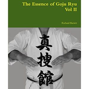 Barrett, Richard The Essence of Goju Ryu Vol Ii: 2 Barrett, Richard The Essence of Goju Ryu Vol Ii: 2
