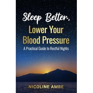 Ambe, Nicoline Sleep Better, Lower Your Blood Pressure: A Practical Guide to Restful Nights Ambe, Nicoline Sleep Better, Lower Your Blood Pressure: A Practical Guide to Restful Nights