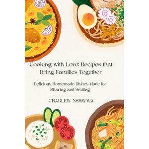 NSHWWA, CHARLEW Cooking with Love: Recipes that Bring Families Together: Delicious Homemade Dishes Made for Sharing and Smiling NSHWWA, CHARLEW Cooking with Love: Recipes that Bring Families Together: Delicious Homemade Dishes Made for Sharing and Smiling