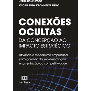 Voos, Jerri Sidnei Conexões Ocultas: Da concepção ao impacto estratégico: ativando o mecanismo empresarial para garantia da implementação e sustentação da competitividade Voos, Jerri Sidnei Conexões Ocultas: Da concepção ao impacto estratégico: ativando o mecanismo empresarial para garantia da implementação e sustentação da competitividade