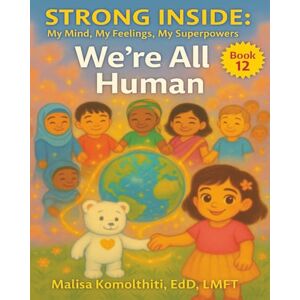 EdD LMFT, Malisa Komolthiti We’re All Human (Strong Inside: My Mind, My Feelings, My Superpowers) EdD LMFT, Malisa Komolthiti We’re All Human (Strong Inside: My Mind, My Feelings, My Superpowers)