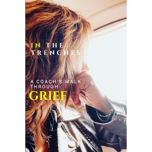 Toni In the Trenches: A Coach's Walk Through Grief Toni In the Trenches: A Coach's Walk Through Grief