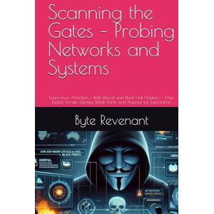 Revenant, Byte Scanning the Gates – Probing Networks and Systems: Learn how Attackers — Both Ethical and Black Hat Hackers — Map Digital Terrain, Identify Weak ... Apprenticeship: From Zero to Cyber Assassin) Revenant, Byte Scanning the Gates – Probing Networks and Systems: Learn how Attackers — Both Ethical and Black Hat Hackers — Map Digital Terrain, Identify Weak ... Apprenticeship: From Zero to Cyber Assassin)