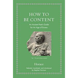 Princeton How to Be Content: An Ancient Poet's Guide for an Age of Excess (Ancient Wisdom for Modern Readers) Princeton How to Be Content: An Ancient Poet's Guide for an Age of Excess (Ancient Wisdom for Modern Readers)