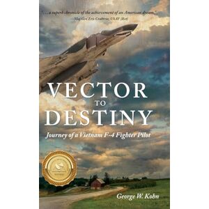 Kohn, George W Vector to Destiny: Journey of a Vietnam F-4 Fighter Pilot Kohn, George W Vector to Destiny: Journey of a Vietnam F-4 Fighter Pilot