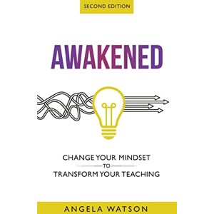 Watson, Angela Awakened: Change Your Mindset to Transform Your Teaching (Second Edition) Watson, Angela Awakened: Change Your Mindset to Transform Your Teaching (Second Edition)