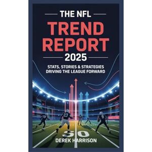 Harrison, Derek The NFL Trend Report 2025: Stats, Stories & Strategies Driving the League Forward Harrison, Derek The NFL Trend Report 2025: Stats, Stories & Strategies Driving the League Forward
