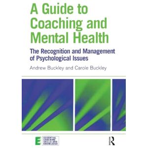 Buckley, Andrew A Guide to Coaching and Mental Health: The Recognition and Management of Psychological Issues (Essential Coaching Skills and Knowledge) Buckley, Andrew A Guide to Coaching and Mental Health: The Recognition and Management of Psychological Issues (Essential Coaching Skills and Knowledge)