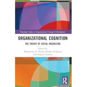 Organizational Cognition: The Theory of Social Organizing (Routledge Studies in Organizational Change & Development) Organizational Cognition: The Theory of Social Organizing (Routledge Studies in Organizational Change & Development)