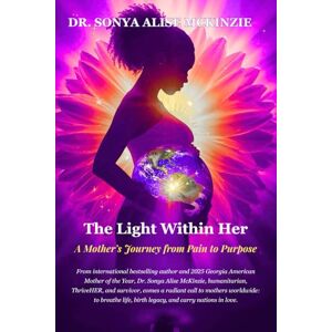 McKinzie, Dr. Dr. Sonya The Light Within Her: A Mother's Journey from Pain to Purpose McKinzie, Dr. Dr. Sonya The Light Within Her: A Mother's Journey from Pain to Purpose