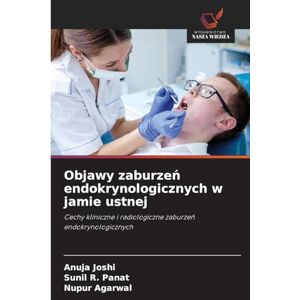 Joshi, Anuja Objawy zaburzeń endokrynologicznych w jamie ustnej: Cechy kliniczne i radiologiczne zaburze¿ endokrynologicznych Joshi, Anuja Objawy zaburzeń endokrynologicznych w jamie ustnej: Cechy kliniczne i radiologiczne zaburze¿ endokrynologicznych