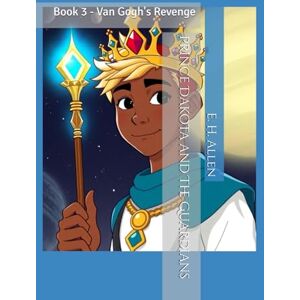 Allen, E. H. Prince Dakota and The Guardians: Book 3 Van Gogh's Revenge (Prince Dakota Angel and the Multiple Universe Guardians) Allen, E. H. Prince Dakota and The Guardians: Book 3 Van Gogh's Revenge (Prince Dakota Angel and the Multiple Universe Guardians)