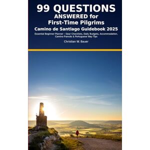 Bauer, Christian W. Camino de Santiago Guidebook 2025: 99 Questions Answered for First-Time Pilgrims: Essential Beginner Planner – Gear Checklists, Daily Budgets, Accommodation, Camino Francés & Portuguese Way Tips Bauer, Christian W. Camino de Santiago Guidebook 2025: 99 Questions Answered for First-Time Pilgrims: Essential Beginner Planner – Gear Checklists, Daily Budgets, Accommodation, Camino Francés & Portuguese Way Tips
