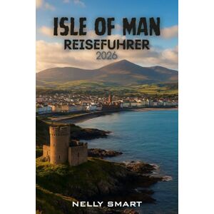 SMART, NELLY Isle of Man Reiseführer 2026: Schalte das Beste der Insel frei: 30 Abenteuer, lokale Geheimnisse und atemberaubende Fluchten (Inklusive Karte) SMART, NELLY Isle of Man Reiseführer 2026: Schalte das Beste der Insel frei: 30 Abenteuer, lokale Geheimnisse und atemberaubende Fluchten (Inklusive Karte)