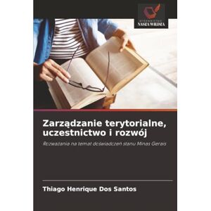 Dos Santos, Thiago Henrique Zarządzanie terytorialne, uczestnictwo i rozwój: Rozważania na temat doświadczeń stanu Minas Gerais: Rozwa¿ania na temat do¿wiadcze¿ stanu Minas Gerais Dos Santos, Thiago Henrique Zarządzanie terytorialne, uczestnictwo i rozwój: Rozważania na temat doświadczeń stanu Minas Gerais: Rozwa¿ania na temat do¿wiadcze¿ stanu Minas Gerais