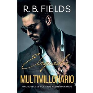 Fields, R B Elogiada por el Multimillonario: Una novela de Solteros Multimillonarios: 4 Fields, R B Elogiada por el Multimillonario: Una novela de Solteros Multimillonarios: 4