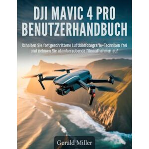 Miller, Gerald DJI Mavic 4 Pro Benutzerhandbuch: Schalten Sie fortgeschrittene Luftbildfotografie-Techniken frei und nehmen Sie atemberaubende Filmaufnahmen auf Miller, Gerald DJI Mavic 4 Pro Benutzerhandbuch: Schalten Sie fortgeschrittene Luftbildfotografie-Techniken frei und nehmen Sie atemberaubende Filmaufnahmen auf