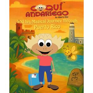 Diaz, Alberto Coquí Andariego and his Magical Journey through Puerto Rico (The Adventures of Coquí Andariego) Diaz, Alberto Coquí Andariego and his Magical Journey through Puerto Rico (The Adventures of Coquí Andariego)