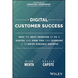 Mehta, Nick Digital Customer Success: Why the Next Frontier of CS is Digital and How You Can Leverage it to Drive Durable Growth Mehta, Nick Digital Customer Success: Why the Next Frontier of CS is Digital and How You Can Leverage it to Drive Durable Growth