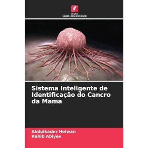 Helwan, Abdulkader Sistema Inteligente de Identificação do Cancro da Mama Helwan, Abdulkader Sistema Inteligente de Identificação do Cancro da Mama