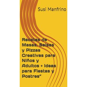 Manfrino, Susi Recetas de Masas, Salsas y Pizzas Creativas para Niños y Adultos + Ideas para Fiestas y Postres” (Recetas para hacer en casa) Manfrino, Susi Recetas de Masas, Salsas y Pizzas Creativas para Niños y Adultos + Ideas para Fiestas y Postres” (Recetas para hacer en casa)