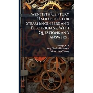 Horstmann, Henry Charles 1858- Twentieth Century Hand-book for Steam Engineers and Electricians, With Questions and Answers .. Horstmann, Henry Charles 1858- Twentieth Century Hand-book for Steam Engineers and Electricians, With Questions and Answers ..