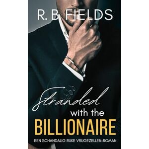 Fields, R. B. Stranded with the Billionaire: Een Schandalig Rijke Vrijgezellen-roman Fields, R. B. Stranded with the Billionaire: Een Schandalig Rijke Vrijgezellen-roman