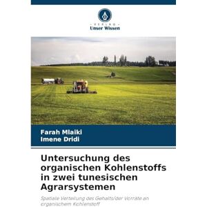 Mlaiki, Farah Untersuchung des organischen Kohlenstoffs in zwei tunesischen Agrarsystemen: Spatiale Verteilung des Gehalts/der Vorräte an organischem Kohlenstoff Mlaiki, Farah Untersuchung des organischen Kohlenstoffs in zwei tunesischen Agrarsystemen: Spatiale Verteilung des Gehalts/der Vorräte an organischem Kohlenstoff