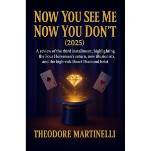 MARTINELLI, THEODORE Now You See Me: Now You Don’t (2025): A review of the third installment, highlighting the Four Horsemen’s return, new illusionists, and the high-risk Heart Diamond heist MARTINELLI, THEODORE Now You See Me: Now You Don’t (2025): A review of the third installment, highlighting the Four Horsemen’s return, new illusionists, and the high-risk Heart Diamond heist