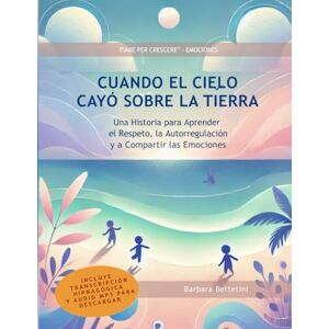 Bettetini, Barbara Cuando el cielo cayò sobre la Tierra: Una Historia para Aprender el Respeto, la Autorregulación y a Compartir las Emociones (FIABE PER CRESCERE® Cuentos de Crecimiento Emocional) Bettetini, Barbara Cuando el cielo cayò sobre la Tierra: Una Historia para Aprender el Respeto, la Autorregulación y a Compartir las Emociones (FIABE PER CRESCERE® Cuentos de Crecimiento Emocional)