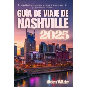 Wilder, Alden GUÍA DE VIAJE DE NASHVILLE 2025: La guía definitiva de la música, la cultura, la gastronomía y las joyas ocultas de Nashville Wilder, Alden GUÍA DE VIAJE DE NASHVILLE 2025: La guía definitiva de la música, la cultura, la gastronomía y las joyas ocultas de Nashville